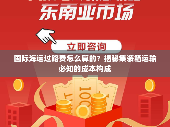 国际海运过路费怎么算的？揭秘集装箱运输必知的成本构成