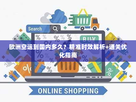 欧洲空运到国内多久？精准时效解析+通关优化指南