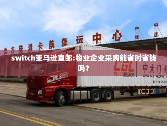 switch亚马逊直邮:物业企业采购能省时省钱吗? switch亚马逊直邮:物业企业采购能省时省钱吗?