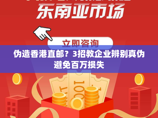 伪造香港直邮？3招教企业辨别真伪避免百万损失