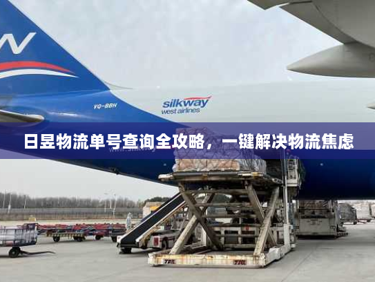 日昱物流单号查询全攻略,一键解决物流焦虑 日昱物流单号查询全攻略,一键解决物流焦虑