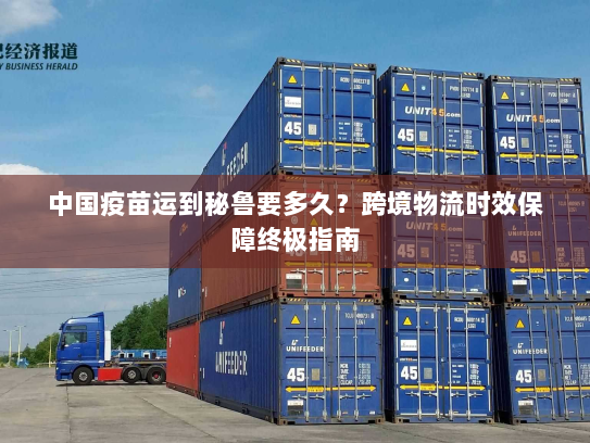 中国疫苗运到秘鲁要多久？跨境物流时效保障终极指南