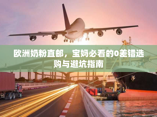 欧洲奶粉直邮，宝妈必看的0差错选购与避坑指南
