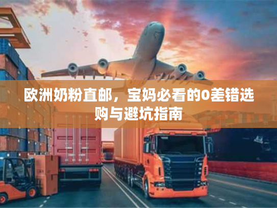 欧洲奶粉直邮，宝妈必看的0差错选购与避坑指南