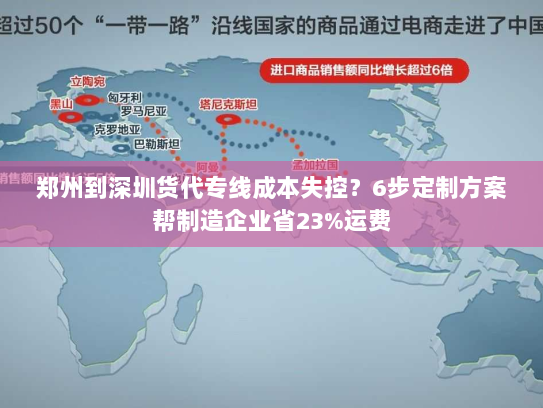 郑州到深圳货代专线成本失控?6步定制方案帮制造企业省23%运费 郑州到深圳货代专线成本失控?6步定制方案帮制造企业省23%运费