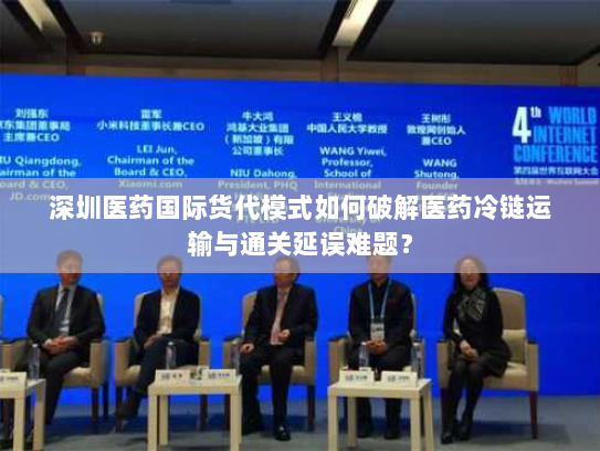 深圳医药国际货代模式如何破解医药冷链运输与通关延误难题? 深圳医药国际货代模式如何破解医药冷链运输与通关延误难题?