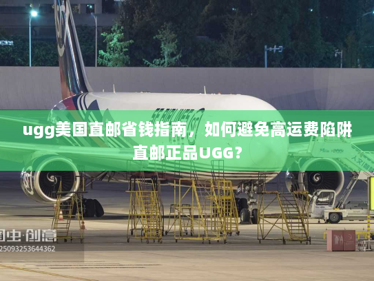 ugg美国直邮省钱指南,如何避免高运费陷阱直邮正品UGG? ugg美国直邮省钱指南,如何避免高运费陷阱直邮正品UGG?