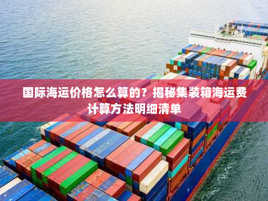 国际海运价格怎么算的？揭秘集装箱海运费计算方法明细清单