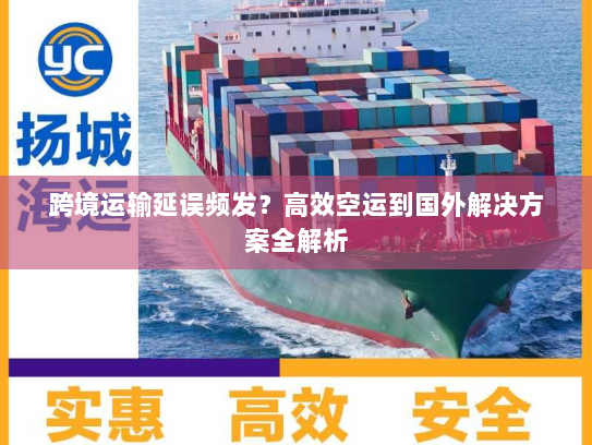 跨境运输延误频发？高效空运到国外解决方案全解析