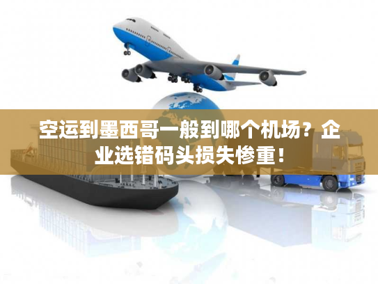空运到墨西哥一般到哪个机场?企业选错码头损失惨重! 空运到墨西哥一般到哪个机场?企业选错码头损失惨重!