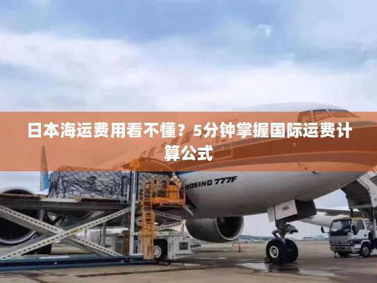 日本海运费用看不懂？5分钟掌握国际运费计算公式