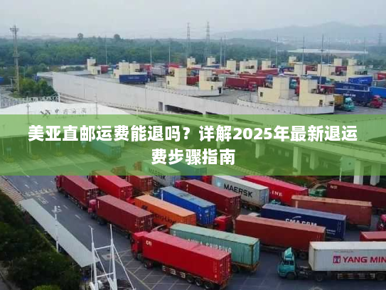 美亚直邮运费能退吗?详解2025年最新退运费步骤指南 美亚直邮运费能退吗?详解2025年最新退运费步骤指南