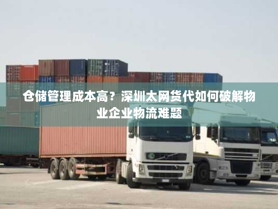 仓储管理成本高？深圳太网货代如何破解物业企业物流难题