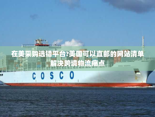 在美采购选错平台?美国可以直邮的网站清单解决跨境物流痛点