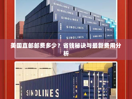 美国直邮邮费多少?省钱秘诀与最新费用分析 美国直邮邮费多少?省钱秘诀与最新费用分析