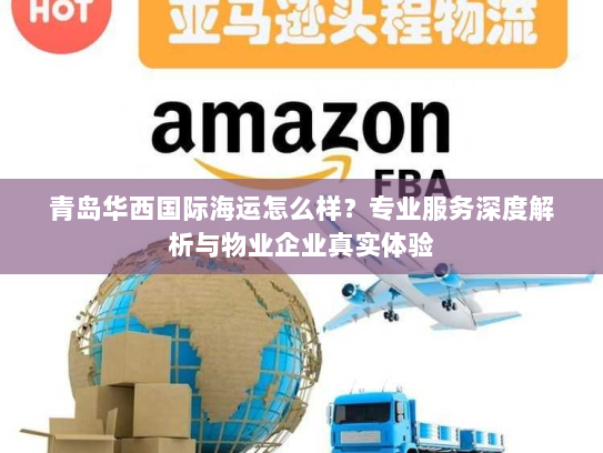 青岛华西国际海运怎么样？专业服务深度解析与物业企业真实体验