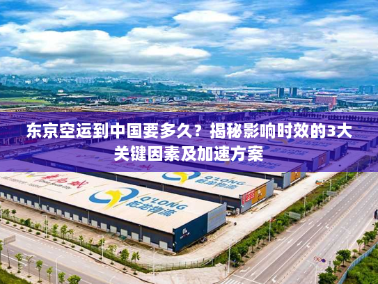 东京空运到中国要多久?揭秘影响时效的3大关键因素及加速方案 东京空运到中国要多久?揭秘影响时效的3大关键因素及加速方案