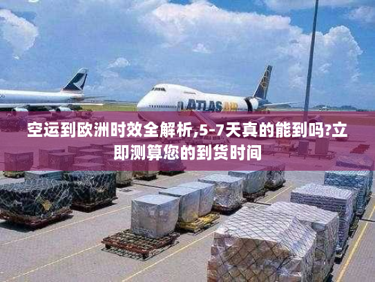 空运到欧洲时效全解析,5-7天真的能到吗?立即测算您的到货时间 空运到欧洲时效全解析,5-7天真的能到吗?立即测算您的到货时间