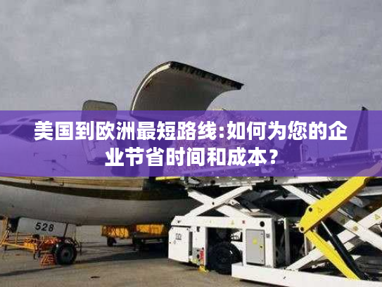 美国到欧洲最短路线:如何为您的企业节省时间和成本? 美国到欧洲最短路线:如何为您的企业节省时间和成本?