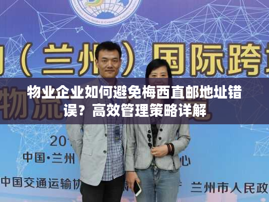 物业企业如何避免梅西直邮地址错误？高效管理策略详解