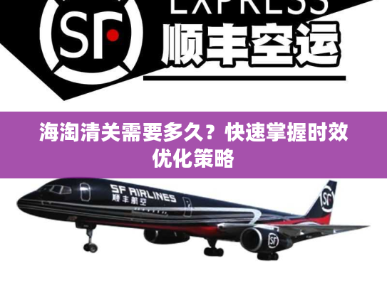 海淘清关需要多久？快速掌握时效优化策略