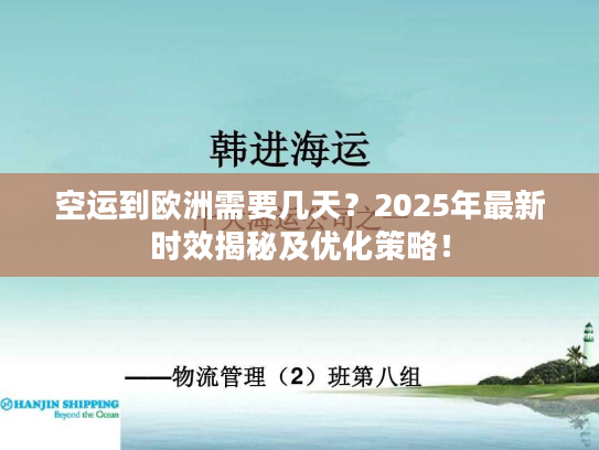 空运到欧洲需要几天？2025年最新时效揭秘及优化策略！