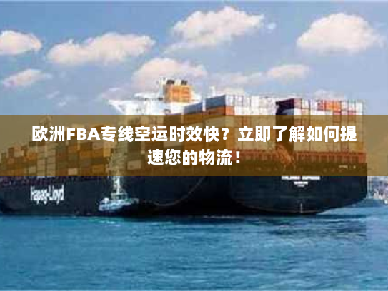 欧洲FBA专线空运时效快？立即了解如何提速您的物流！