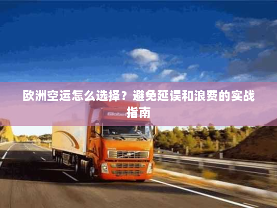 欧洲空运怎么选择?避免延误和浪费的实战指南 欧洲空运怎么选择?避免延误和浪费的实战指南