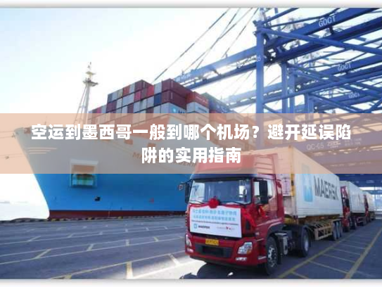 空运到墨西哥一般到哪个机场？避开延误陷阱的实用指南