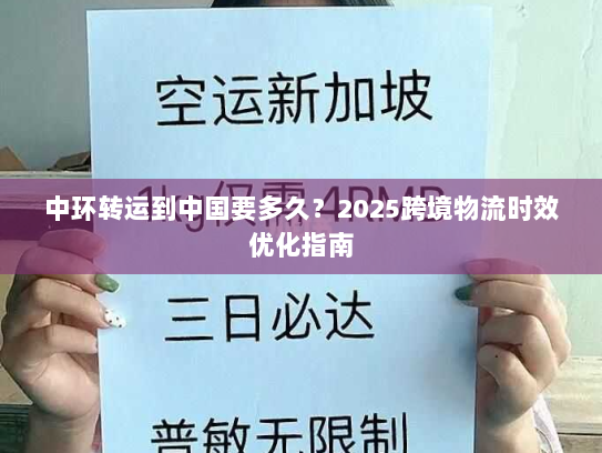 中环转运到中国要多久?2025跨境物流时效优化指南 中环转运到中国要多久?2025跨境物流时效优化指南