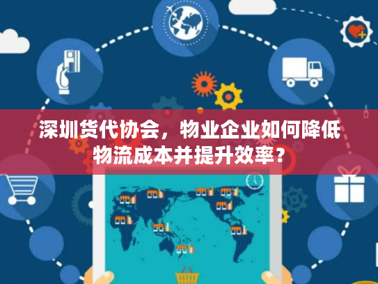 深圳货代协会，物业企业如何降低物流成本并提升效率？