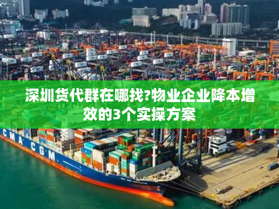 深圳货代群在哪找?物业企业降本增效的3个实操方案 深圳货代群在哪找?物业企业降本增效的3个实操方案