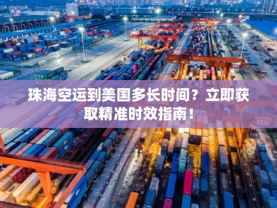 珠海空运到美国多长时间？立即获取精准时效指南！