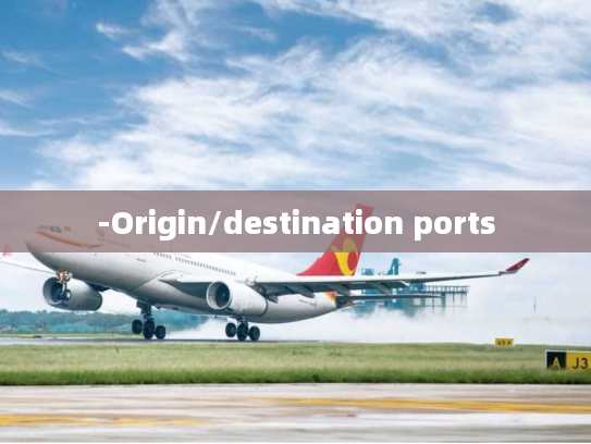 -Origin/destination ports