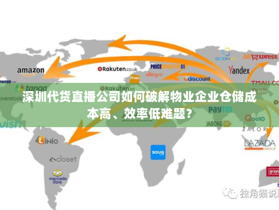 深圳代货直播公司如何破解物业企业仓储成本高、效率低难题? 深圳代货直播公司如何破解物业企业仓储成本高、效率低难题?
