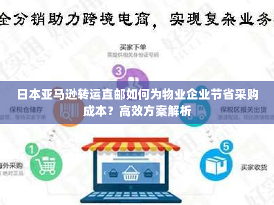日本亚马逊转运直邮如何为物业企业节省采购成本?高效方案解析 日本亚马逊转运直邮如何为物业企业节省采购成本?高效方案解析