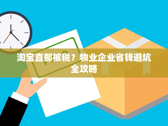 淘宝直邮被税？物业企业省钱避坑全攻略