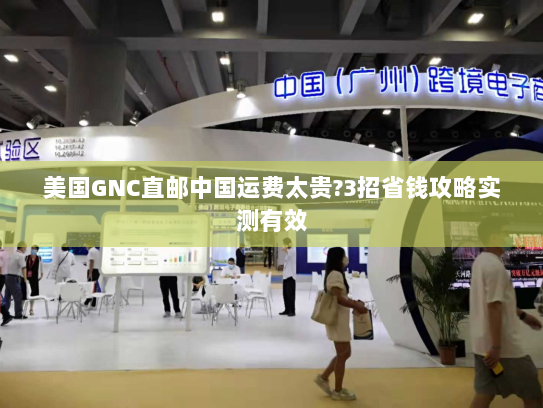 美国GNC直邮中国运费太贵?3招省钱攻略实测有效 美国GNC直邮中国运费太贵?3招省钱攻略实测有效