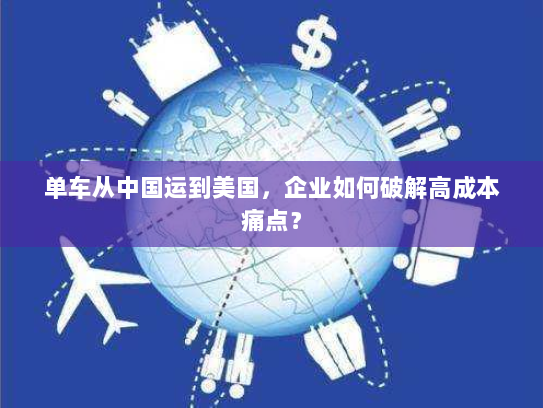 单车从中国运到美国，企业如何破解高成本痛点？