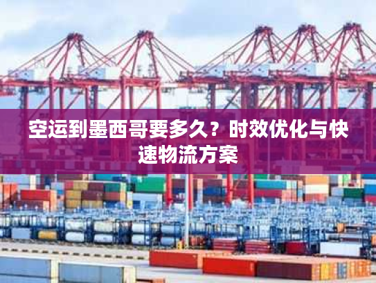 空运到墨西哥要多久？时效优化与快速物流方案