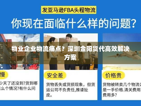 物业企业物流痛点？深圳金阳货代高效解决方案