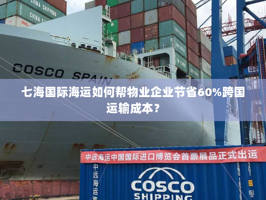七海国际海运如何帮物业企业节省60%跨国运输成本? 七海国际海运如何帮物业企业节省60%跨国运输成本?