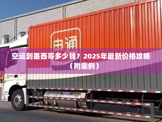 空运到墨西哥多少钱?2025年最新价格攻略(附案例) 空运到墨西哥多少钱?2025年最新价格攻略(附案例)