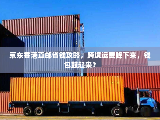 京东香港直邮省钱攻略,跨境运费降下来,钱包鼓起来? 京东香港直邮省钱攻略,跨境运费降下来,钱包鼓起来?