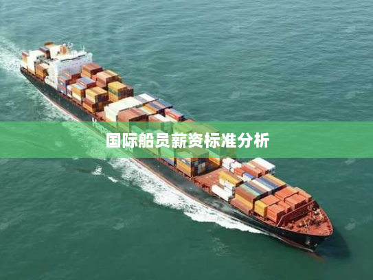 国际船员薪资标准分析 国际船员薪资标准分析