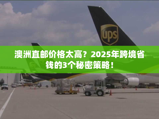 澳洲直邮价格太高？2025年跨境省钱的3个秘密策略！