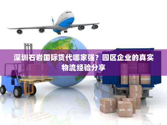 深圳石岩国际货代哪家强?园区企业的真实物流经验分享 深圳石岩国际货代哪家强?园区企业的真实物流经验分享