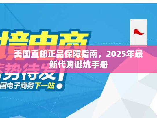美国直邮正品保障指南，2025年最新代购避坑手册
