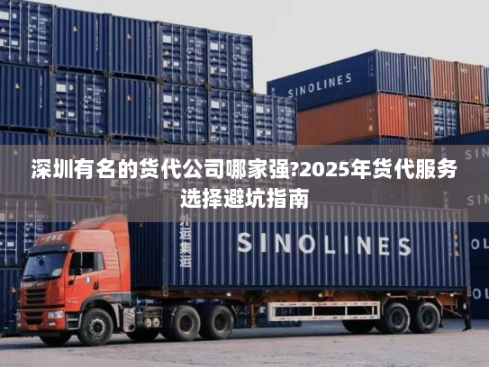 深圳有名的货代公司哪家强?2025年货代服务选择避坑指南