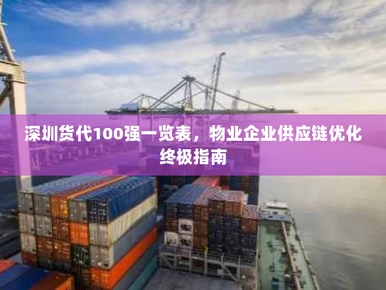 深圳货代100强一览表，物业企业供应链优化终极指南